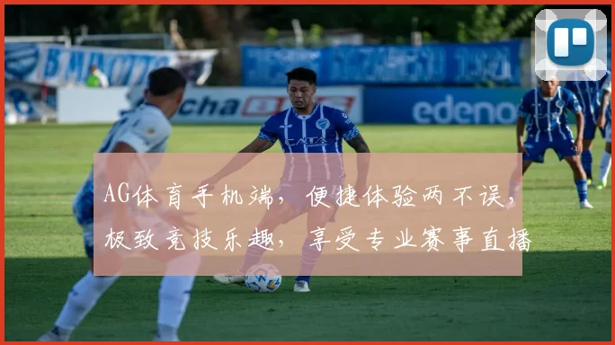 AG体育手机端，便捷体验两不误，极致竞技乐趣，享受专业赛事直播，尽在掌握